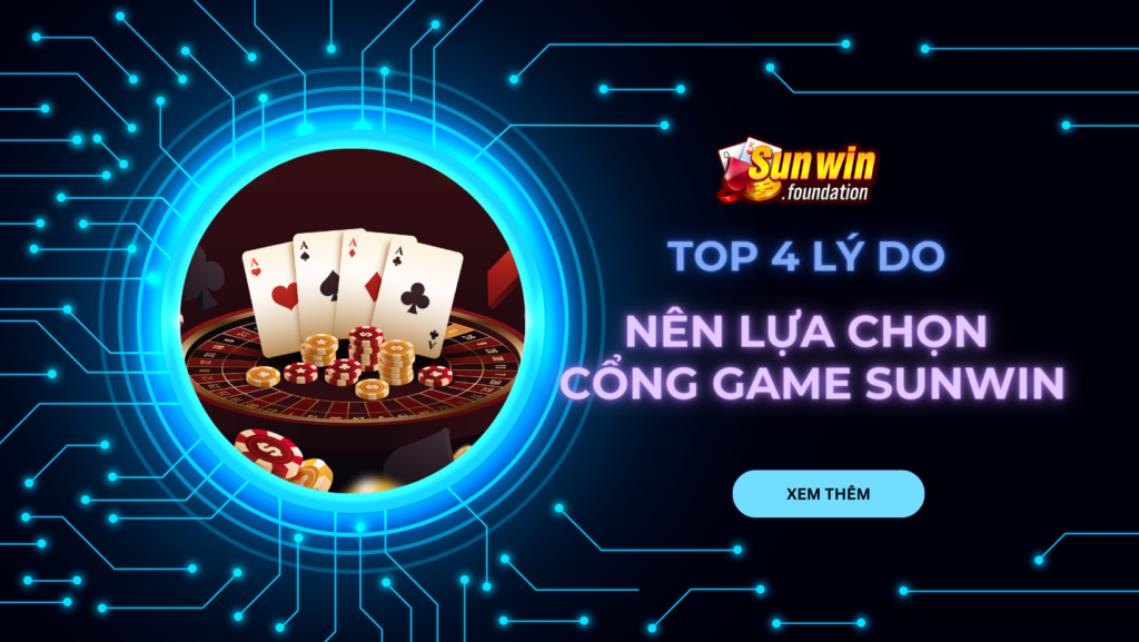 Sunwin - Top 4 lý do mà người chơi nên lựa chọn cổng game
