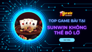 Top game bài đẳng cấp nhất tại Sunwin không thể bỏ lỡ