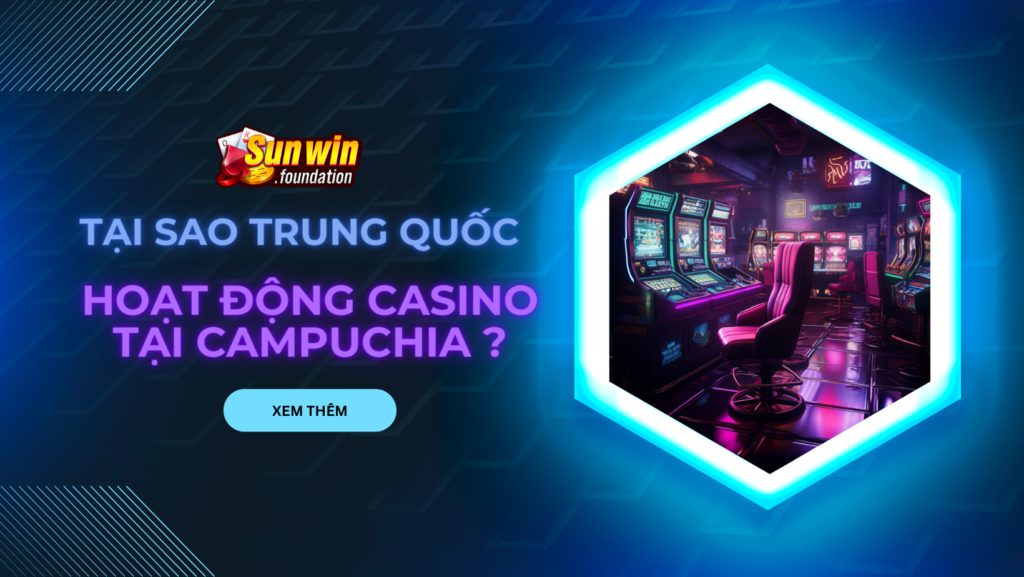 Tại sao Trung Quốc tập trung hoạt động casino tại Campuchia ?