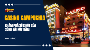 Casino Campuchia - Khám phá sức hút của sòng bài nổi tiếng